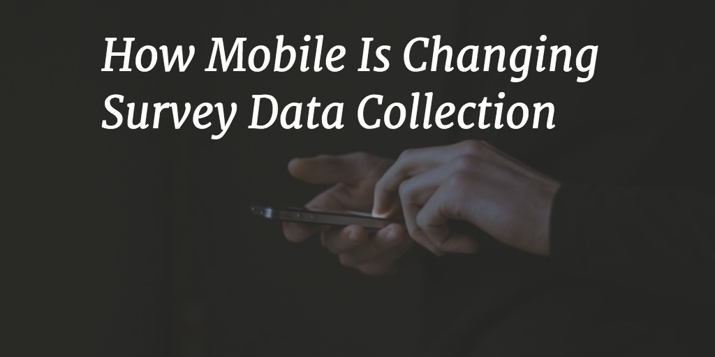 How Mobile is Changing Survey Data Collection
